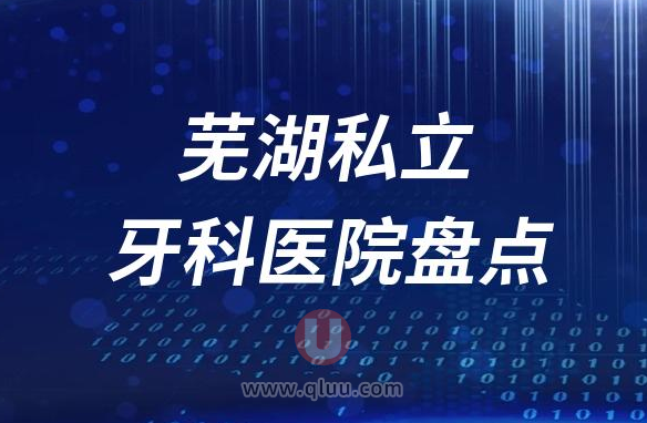 安徽芜湖十大口腔医院排名前十名单2023私立版