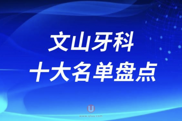 文山十大种植牙评分牙科前十有哪些？私立名单来了