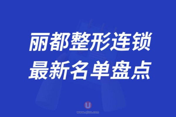 丽都连锁整形旗下医院排名前十名单2024版