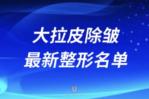 国内大拉皮除皱靠谱的整形医院排名前十名单2024版