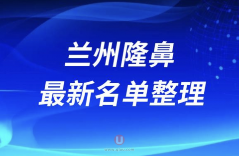 2024兰州隆鼻十大整形医院排名前十名单盘点