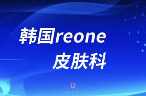 韩国reone皮肤科怎么样附最新调查报告