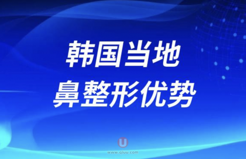 韩国当地鼻子整形优势有哪些？