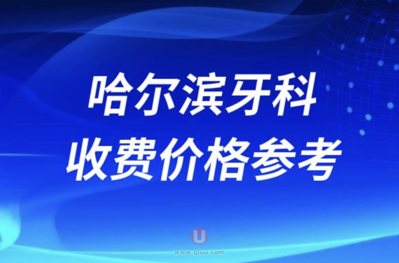 哈尔滨民办口腔医院牙科价目表2024版