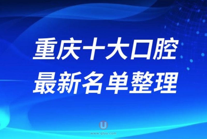 重庆十大牙科医院排名榜前十名单发布