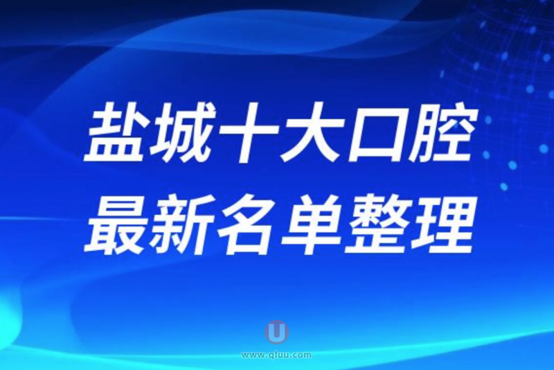 盐城正规十大牙科医院排名榜前十名单发布
