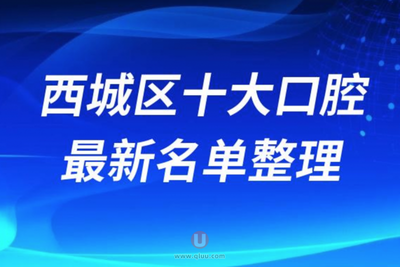 北京西城区正规十大牙科医院排名榜前十名单发布