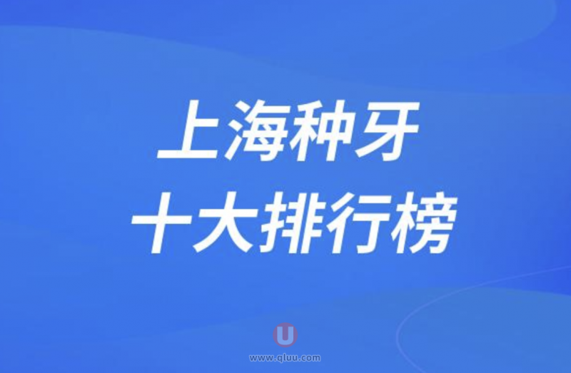 上海十大口腔种牙排行榜：前十名有维乐泰康拜博铭植等
