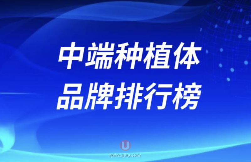国内中端种植体品牌排行榜及价格表公布