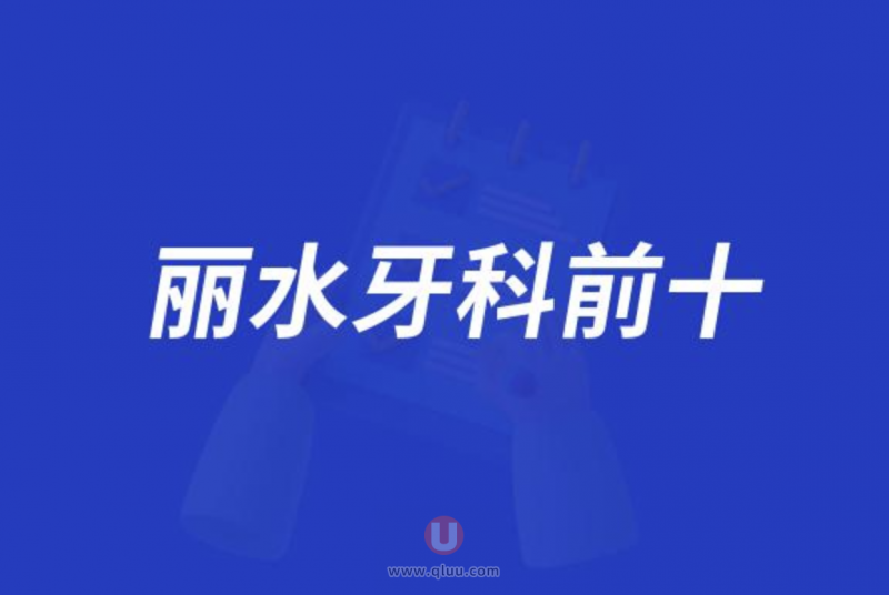 丽水十大口腔医院排行榜:前十名有品唯杭牙亮贝美等