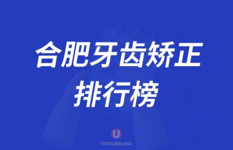 合肥十大口腔正畸排行榜:前十名有新安壹加壹美奥等