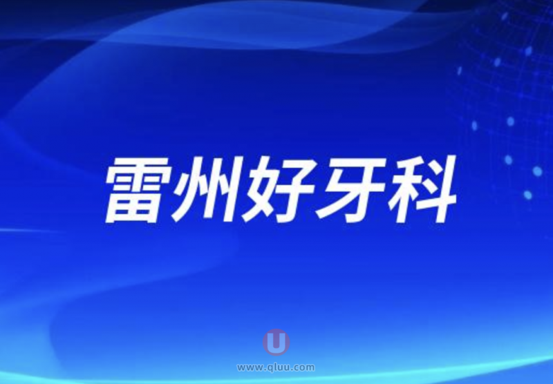雷州十大口腔排名口碑前三推荐：新城微笑、春珠、明善等