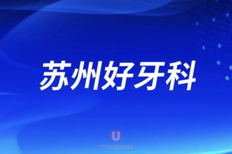 苏州十大口腔排名口碑前三推荐:美奥、苏口、昆山嘉庆口腔等
