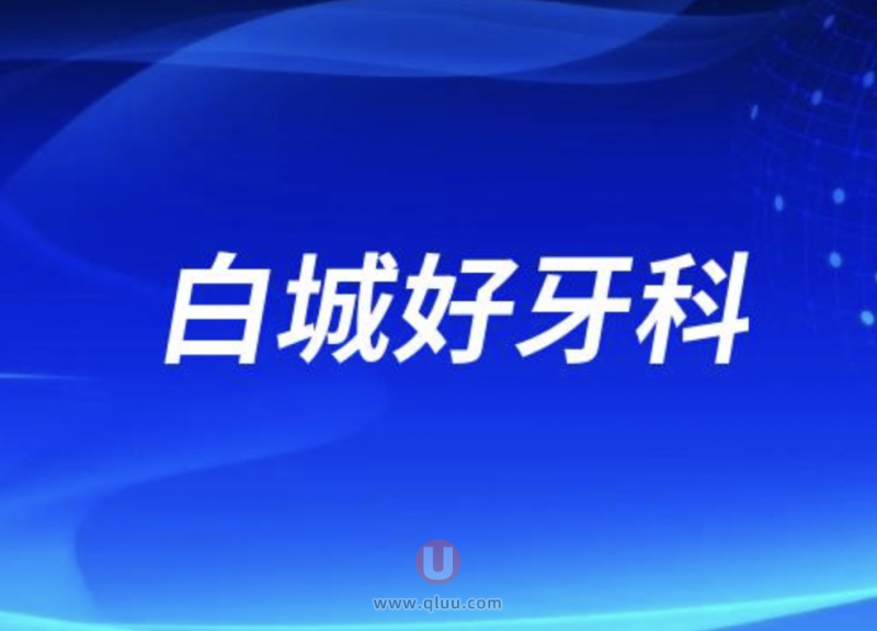吉林白城正规十大口腔排名前十名单盘点2024
