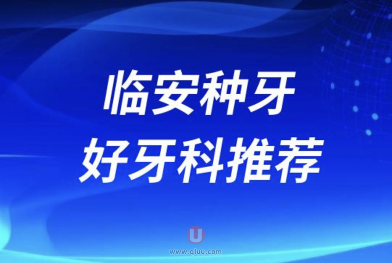临安种牙十大正规口腔排名前三推荐:辉煌、潘丽霞、楼永方口腔等